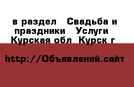  в раздел : Свадьба и праздники » Услуги . Курская обл.,Курск г.